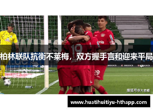 柏林联队抗衡不莱梅，双方握手言和迎来平局