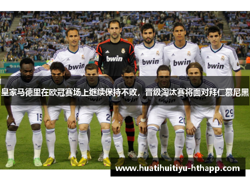 皇家马德里在欧冠赛场上继续保持不败，晋级淘汰赛将面对拜仁慕尼黑