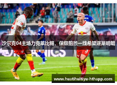 沙尔克04主场力克莱比锡，保级前景一线希望逐渐明朗