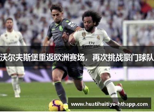 沃尔夫斯堡重返欧洲赛场，再次挑战豪门球队