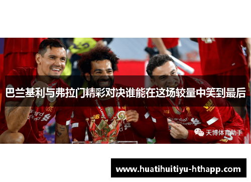 巴兰基利与弗拉门精彩对决谁能在这场较量中笑到最后